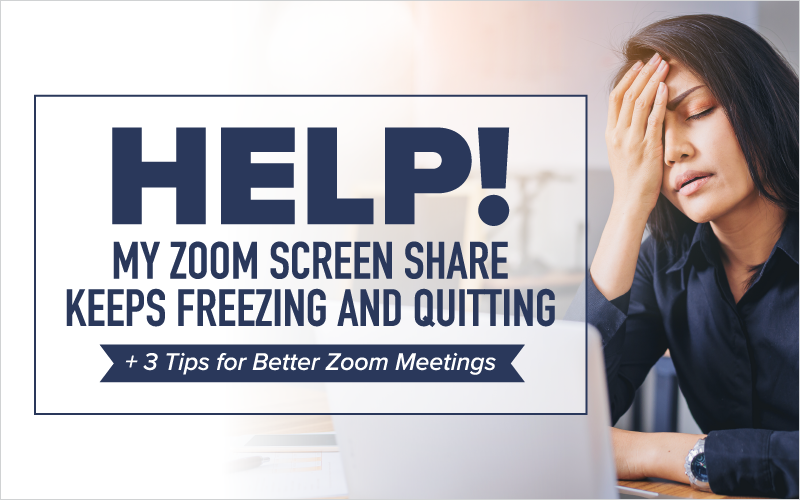 Help! My Zoom Screen Share Keeps Freezing and Quitting + 3 Tips for